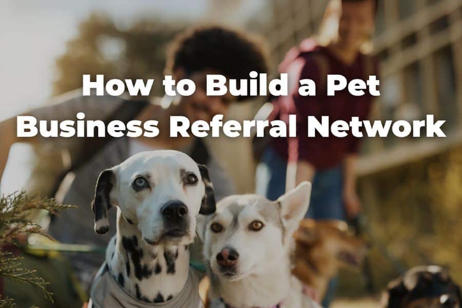 How to Build a Pet Business Referral Network